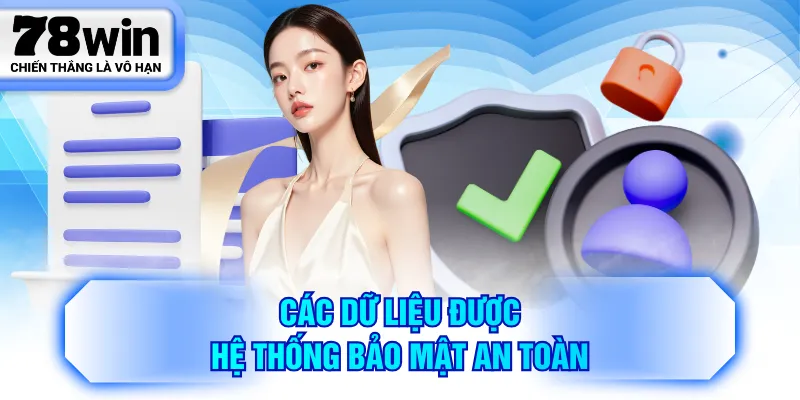 Các dữ liệu được hệ thống bảo mật an toàn