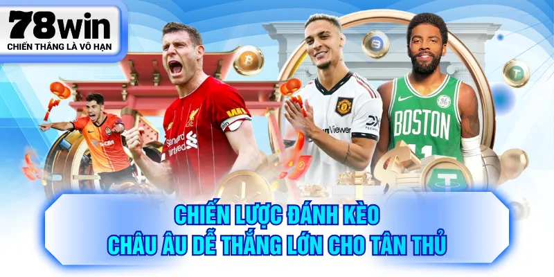 Chiến lược đánh kèo châu Âu dễ thắng lớn cho tân thủ