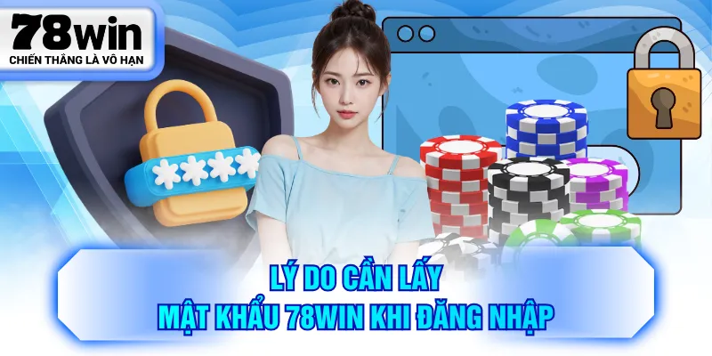 Lý do cần lấy mật khẩu 78WIN khi đăng nhập