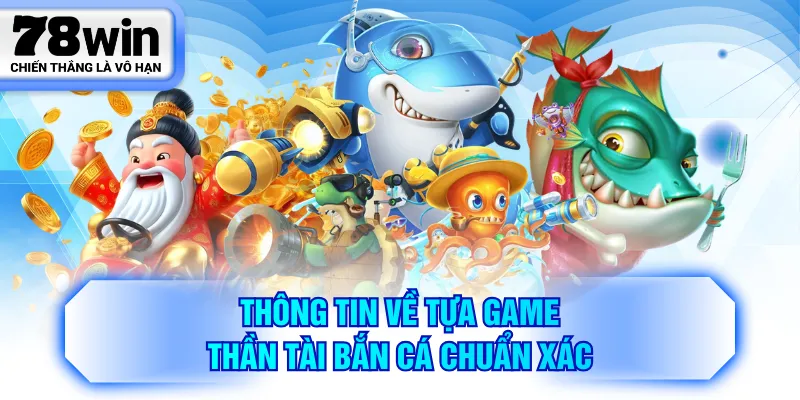 Thông tin về tựa game thần tài bắn cá chuẩn xác